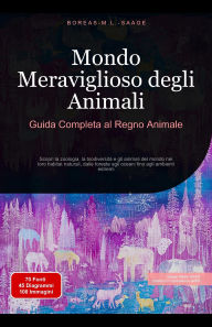 Title: Mondo Meraviglioso degli Animali: Guida Completa al Regno Animale, Author: Boreas It. M. L. Saage