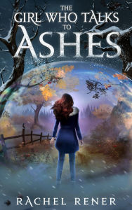 Title: The Girl Who Talks to Ashes (The Bone Whisperer Chronicles, #1), Author: Rachel Rener