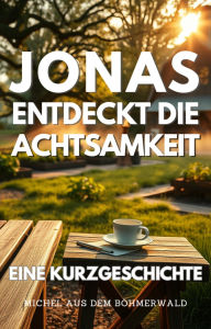 Title: Jonas entdeckt die Achtsamkeit, Author: Michel aus dem Böhmerwald