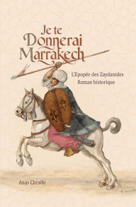 Title: Je te donnerai Marrakech (Epopée Zaydanide, #1), Author: Anas Chraïbi