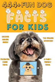 Title: 444+ Fun Dog Facts for Kids: Discover Amazing Breeds, Fascinating Canine Trivia, and Tail-Wagging Adventures: A Family-Friendly Trivia (444 Fun Facts for Kids, #4), Author: Rabea Hadi