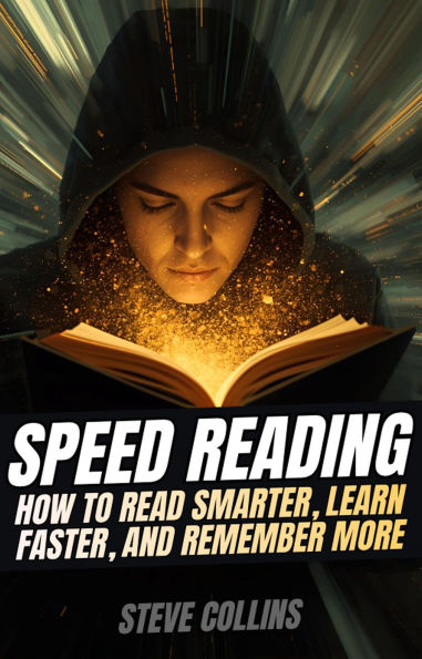 Speed Reading: How To Read Smarter, Learn Faster, and Remember More