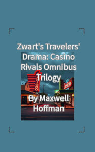 Title: Zwart's Travelers' Drama: Casino Rivals Omnibus Trilogy, Author: Maxwell Hoffman