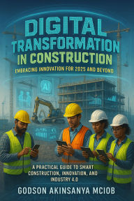 Title: Digital Transformation in Construction: Embracing Innovation for 2025 and Beyond, Author: Godson Akinsanya