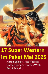 Title: 17 Super Western im Paket Mai 2025, Author: Alfred Bekker