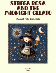 Title: Strega Rosa and the Midnight Gelato: Magical Tales from Italy, Author: Camaille Press