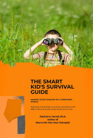 Title: The Smart Kid's Survival Guide: Making Good Choices in a Confusing World, Author: Patricia A. Farrell