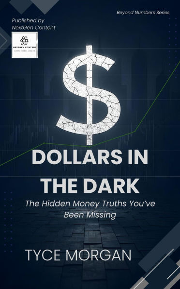 Dollars in the Dark: The Hidden Money Truths You've Been Missing (Beyond Numbers)