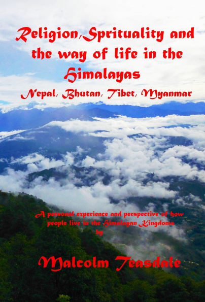 Religion, Spirituality, and the Way of Life in the Himalayas: Nepal, Bhutan, Tibet and Myanmar