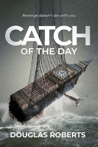 Title: Catch of the Day: Revenge doesn't die with you, Author: Douglas Roberts