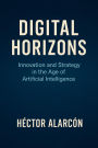 Digital Horizons: Innovation and Strategy in the Age of Artificial Intelligence