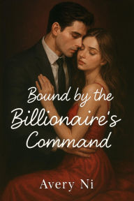 Title: Bound by the Billionaire's Command, Author: Avery Ni