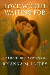 Title: Love Worth Waiting For (Amethyst Falls, #0.5), Author: Brianna M. Laffey