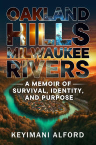 Ebook ebooks free download Oakland Hills, Milwaukee Rivers: A Memoir of Survival, Identity, and Purpose
