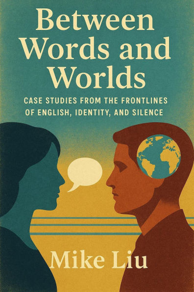 Between Words and Worlds: Case Studies from the Frontlines of English, Identity, and Silence