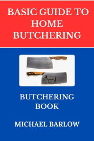 Title: Basic Guide to Home Butchering:Butchering Book, Author: Michael Barlow