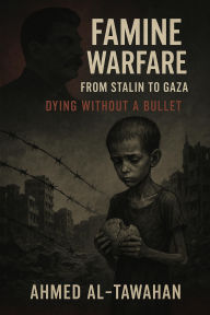 Title: Famine Warfare: From Stalin to Gaza Dying Without a Bullet, Author: Gaza in the heart