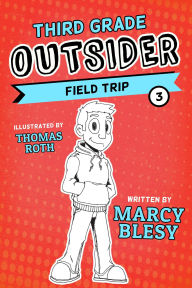 Title: Third Grade Outsider: Field Trip, Author: Marcy Blesy
