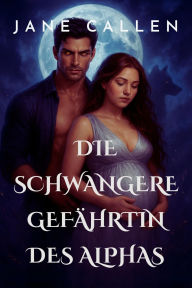 Title: Die Schwangere Gefährtin Des Alphas, Author: Jane Callen