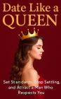 Date Like a Queen: Set Standards, Stop Settling, and Attract a High-Value Man Who Respects You