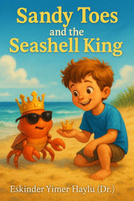 Title: Sandy Toes and the Seashell King, Author: Eskinder Yimer Haylu