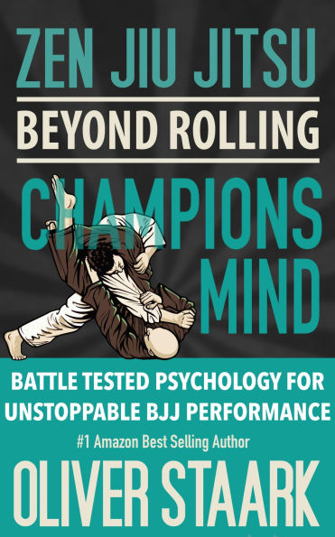 Zen Jiu Jitsu : Champions Mind: Battle Tested Psychology For Unstoppable BJJ Performance