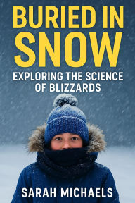 Title: Buried in Snow: Exploring the Science of Blizzards, Author: Sarah Michaels