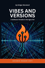 Title: Vibes and Versions: A Software Parable in the Age of AI, Author: Bridger Moreland