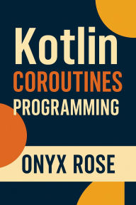 Title: Kotlin Coroutines Programming, Author: Onyx Rose