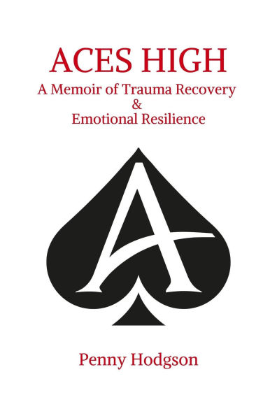 Aces High A Memoir of Trauma Recovery & Emotional Resilience