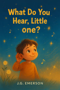 Title: What Do You Hear, Little One? (Little Ones, #2), Author: J.G. Emerson