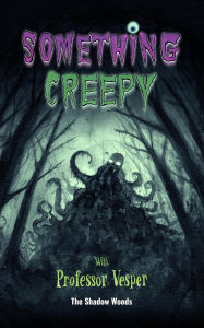 Title: The Shadow Woods (Something Creepy With Professor Vesper, #1), Author: Professor Vesper