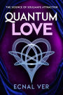 Quantum Love : The Science of Soulmate Attraction (Quantum Potential Series)