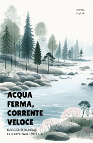 Title: Acqua Ferma, Corrente Veloce: Racconti Bilingue per Imparare l'Inglese, Author: Iopeia English