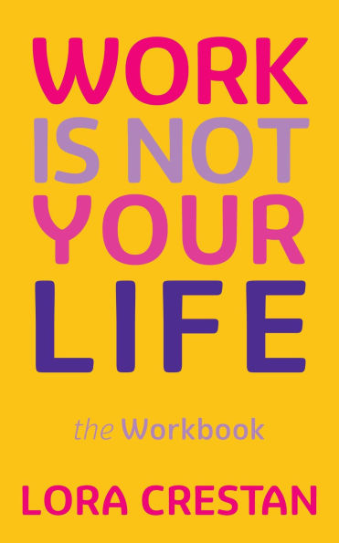 Work Is Not Your Life - the Workbook