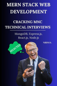 Title: MERN Stack Web Development: Cracking MNC Technical Interviews, Author: Nirm D.