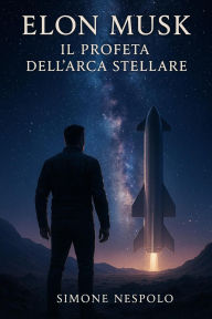Title: Elon Musk: Il profeta dell'Arca Stellare (astrodeism), Author: Simone Nespolo