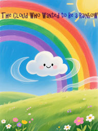 Title: The Cloud Who Wanted to be a Rainbow, Author: Erinc Ruscuklu