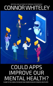 Title: Could Apps Improve Our Mental Health? A Clinical Psychology and Cyberpsychology Guide to Mental Health Apps (An Introductory Series), Author: Connor Whiteley