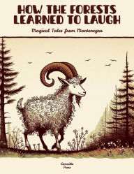Title: How the Forests Learned to Laugh: Magical Tales from Montenegro, Author: Camaille Press