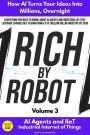 Rich by Robot: How AI Turns Your Ideas into Millions Overnight, with AI Agents & Industrial IoT (IIoT) Vol. 3