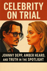 Title: Celebrity on Trial: Johnny Depp, Amber Heard, and Truth in the Spotlight (1, #1), Author: Asma Asfour