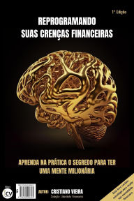 Title: REPROGRAMANDO SUAS CRENÇAS FINANCEIRAS (LIBERDADE FINANCEIRA, #1), Author: Cristiano Vieira