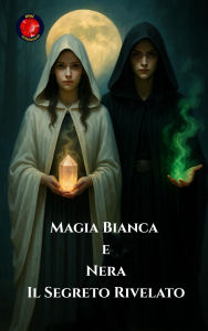 Title: Magia Bianca e Nera Il Segreto Rivelato, Author: Alina Rubi
