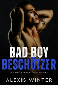 Title: Bad Boy Beschützer (Die Jungs von der Südseite, #1), Author: Alexis Winter