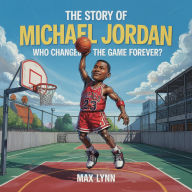 Title: The Story of Michael Jordan: Who Changed the Game Forever? (People Worth Reading About For Kids, #6), Author: Opeyemi Olanrewaju
