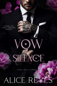 Title: Vow of Silence: Dark Mafia Romance (Vows of the Throne, #1), Author: Alice Reyes