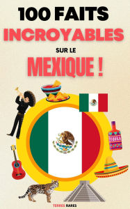 Title: 100 Faits Incroyables sur le Mexique, Author: Terres Rares