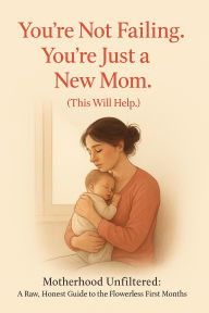 Title: You're Not Failing. You're Just a New Mom. (This Will Help.), Author: Swan Simonson