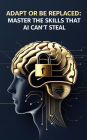Adapt or Be Replaced: Master the Skills That AI Can't Steal